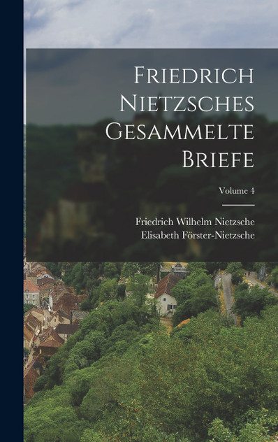 Friedrich Nietzsches Gesammelte Briefe; Volume 4