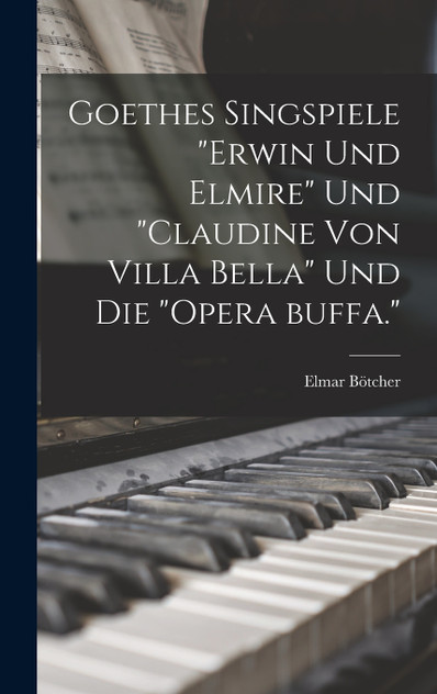 Goethes singspiele "Erwin und Elmire" und "Claudine von Villa Bella" und die "opera buffa."