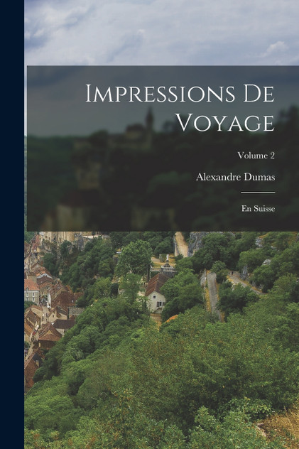 Impressions de voyage ; En Suisse; Volume 2 Impressions de voyage ; En Suisse; Volume 2