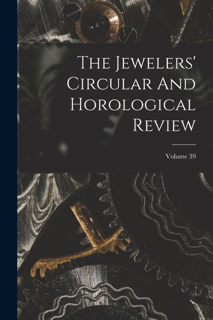 The Jewelers' Circular And Horological Review; Volume 39
