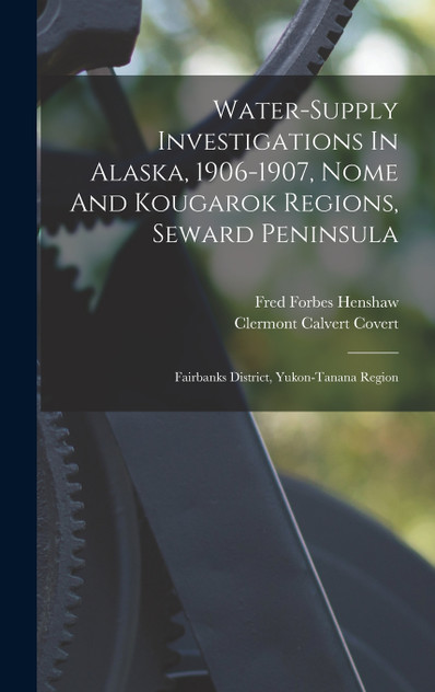 Water-supply Investigations In Alaska, 1906-1907, Nome And Kougarok Regions, Seward Peninsula; Fairbanks District, Yukon-tanana Region Water-supply Investigations In Alaska, 1906-1907, Nome And Kougarok Regions, Seward Peninsula; Fairbanks District, Yukon-tanana Region