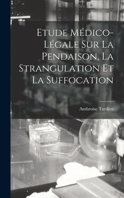 Etude Médico-légale Sur La Pendaison, La Strangulation Et La Suffocation Etude Médico-légale Sur La Pendaison, La Strangulation Et La Suffocation