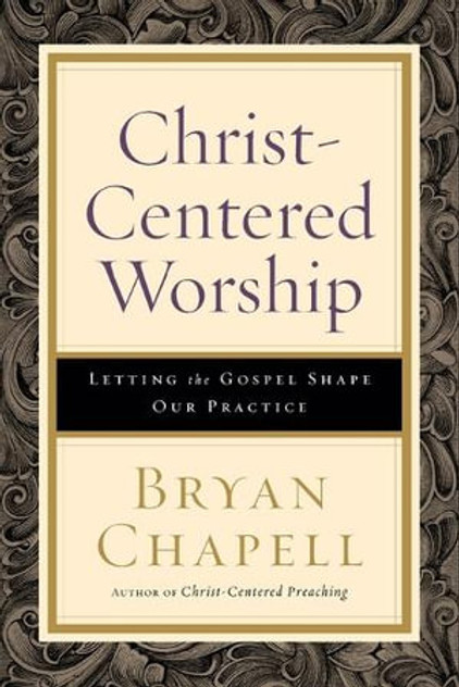 Christ-Centered Worship - Letting the Gospel Shape Our Practice Christ-Centered Worship - Letting the Gospel Shape Our Practice