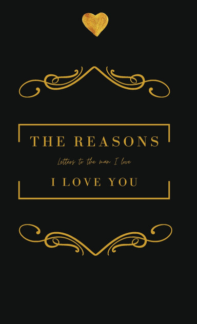 The Reasons I love you. Letters To The Man I Love The Reasons I love you. Letters To The Man I Love