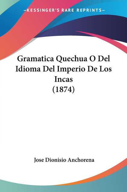 Gramatica Quechua O Del Idioma Del Imperio De Los Incas (1874) Gramatica Quechua O Del Idioma Del Imperio De Los Incas (1874)