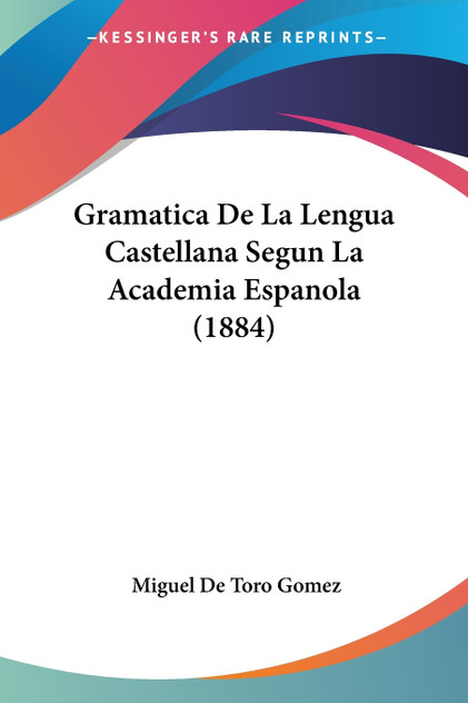 Gramatica De La Lengua Castellana Segun La Academia Espanola (1884) Gramatica De La Lengua Castellana Segun La Academia Espanola (1884)