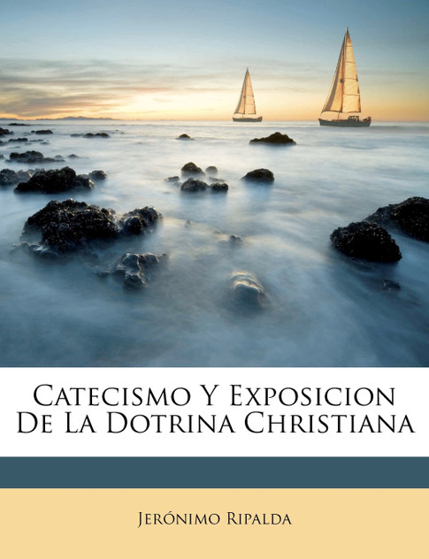 Catecismo Y Exposicion De La Dotrina Christiana Catecismo Y Exposicion De La Dotrina Christiana