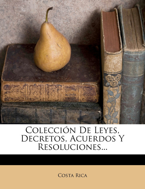 Colección De Leyes, Decretos, Acuerdos Y Resoluciones... Colección De Leyes, Decretos, Acuerdos Y Resoluciones...