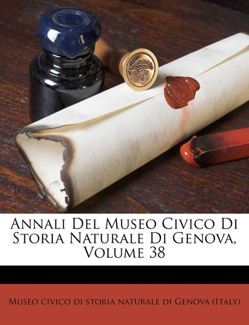 Annali Del Museo Civico Di Storia Naturale Di Genova, Volume 38 Annali Del Museo Civico Di Storia Naturale Di Genova, Volume 38