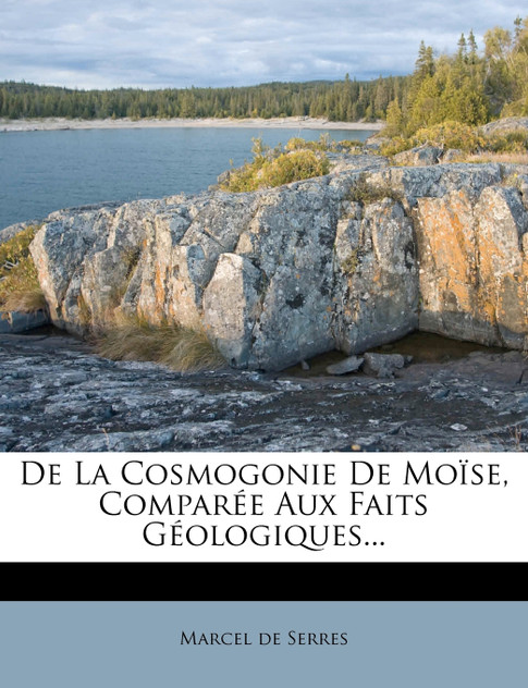 De La Cosmogonie De Moïse, Comparée Aux Faits Géologiques... De La Cosmogonie De Moïse, Comparée Aux Faits Géologiques...