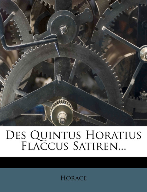 Des Quintus Horatius Flaccus Satiren. Des Quintus Horatius Flaccus Satiren.