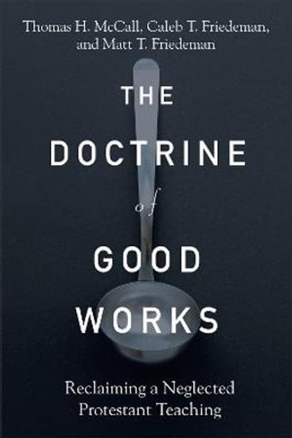 The Doctrine of Good Works - Reclaiming a Neglected Protestant Teaching The Doctrine of Good Works - Reclaiming a Neglected Protestant Teaching
