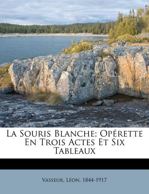 La Souris Blanche; Opérette En Trois Actes Et Six Tableaux La Souris Blanche; Opérette En Trois Actes Et Six Tableaux