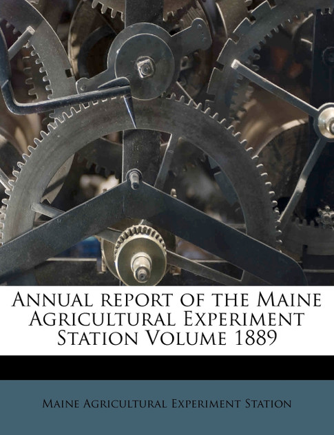 Annual report of the Maine Agricultural Experiment Station Volume 1889 Annual report of the Maine Agricultural Experiment Station Volume 1889