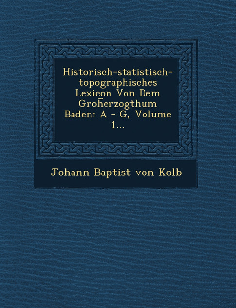 Historisch-Statistisch-Topographisches Lexicon Von Dem Groh Erzogthum Baden Historisch-Statistisch-Topographisches Lexicon Von Dem Groh Erzogthum Baden