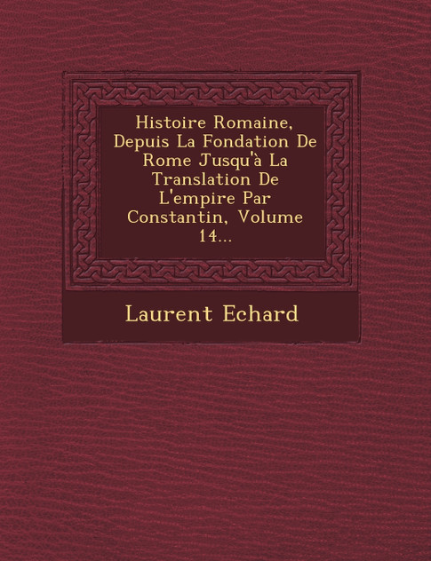 Histoire Romaine, Depuis La Fondation De Rome Jusqu'à La Translation De L'empire Par Constantin, Volume 14...