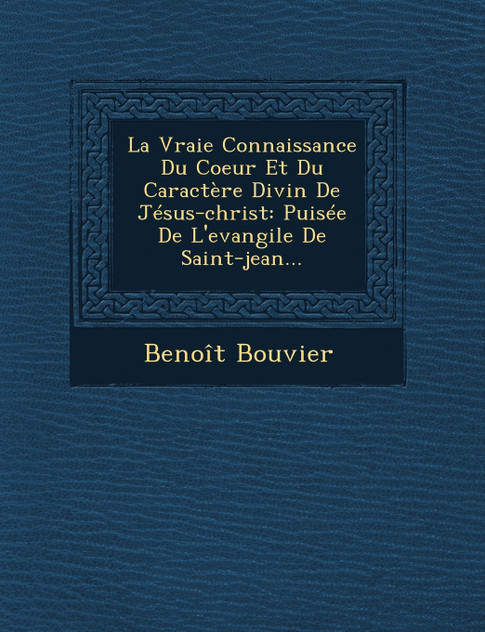 La Vraie Connaissance Du Coeur Et Du Caractère Divin De Jésus-christ La Vraie Connaissance Du Coeur Et Du Caractère Divin De Jésus-christ