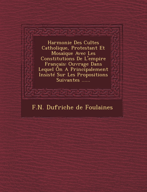 Harmonie Des Cultes Catholique, Protestant Et Mosaique Avec Les Constitutions de L'Empire Francais Harmonie Des Cultes Catholique, Protestant Et Mosaique Avec Les Constitutions de L'Empire Francais