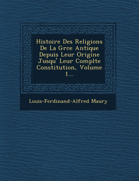Histoire Des Religions De La Gr�ce Antique Depuis Leur Origine Jusqu'� Leur Compl�te Constitution, Volume 1...