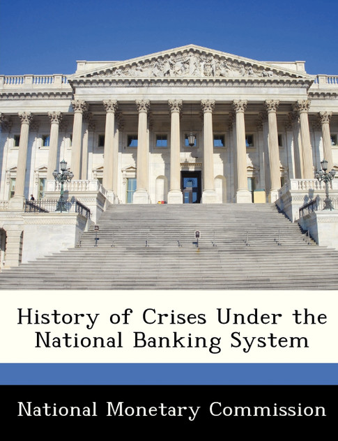 History of Crises Under the National Banking System History of Crises Under the National Banking System