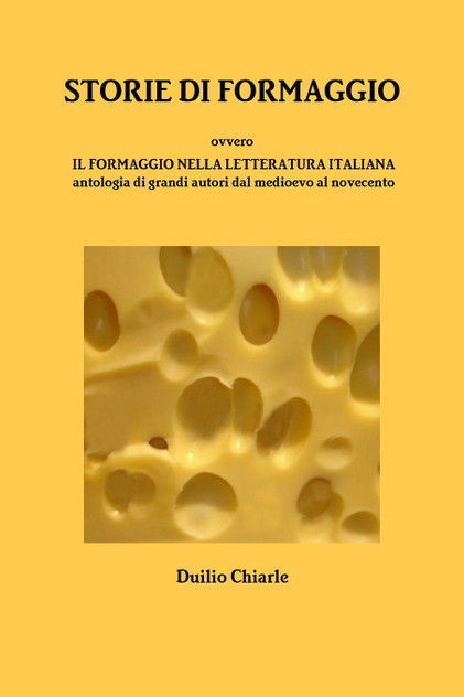 STORIE DI FORMAGGIO ovvero IL FORMAGGIO NELLA LETTERATURA ITALIANA - Antologia di grandi autori dal medioevo al novecento STORIE DI FORMAGGIO ovvero IL FORMAGGIO NELLA LETTERATURA ITALIANA - Antologia di grandi autori dal medioevo al novecento
