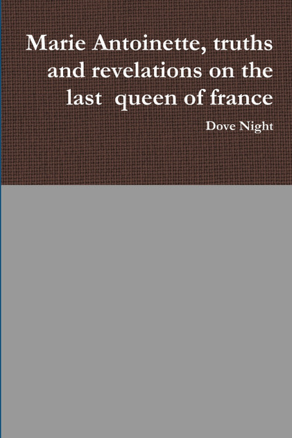 Marie Antoinette, truths and revelations on the last queen of france Marie Antoinette, truths and revelations on the last queen of france