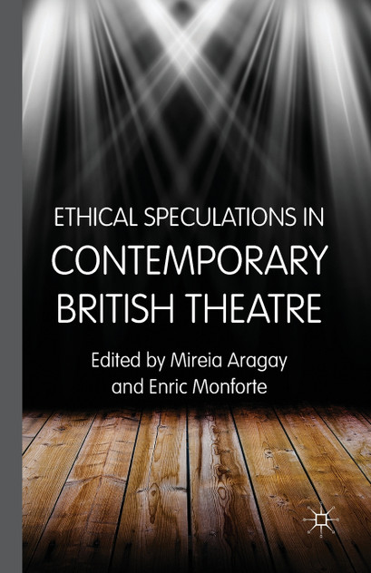 Ethical Speculations in Contemporary British Theatre Ethical Speculations in Contemporary British Theatre