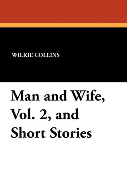 Man and Wife, Vol. 2, and Short Stories Man and Wife, Vol. 2, and Short Stories