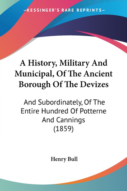 A History, Military And Municipal, Of The Ancient Borough Of The Devizes