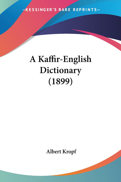 A Kaffir-English Dictionary (1899) A Kaffir-English Dictionary (1899)