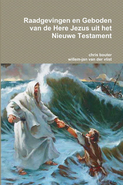 Raadgevingen en Geboden van de Here Jezus uit het Nieuwe Testament Raadgevingen en Geboden van de Here Jezus uit het Nieuwe Testament