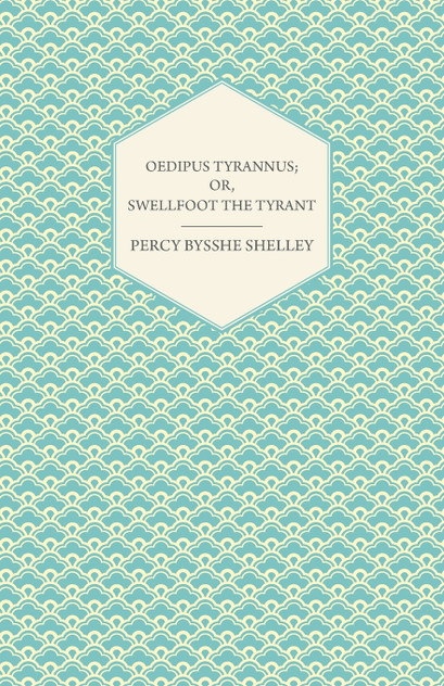 Oedipus Tyrannus; Or, Swellfoot the Tyrant - A Tragedy in Two Acts Oedipus Tyrannus; Or, Swellfoot the Tyrant - A Tragedy in Two Acts