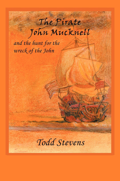 The Pirate John Mucknell and the Hunt for the Wreck of the John The Pirate John Mucknell and the Hunt for the Wreck of the John