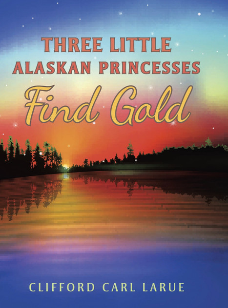 Three Little Alaskan Princesses Find Gold Three Little Alaskan Princesses Find Gold