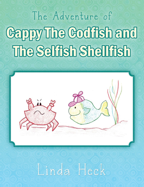 The Adventure of Cappy the Codfish and the Selfish Shellfish The Adventure of Cappy the Codfish and the Selfish Shellfish