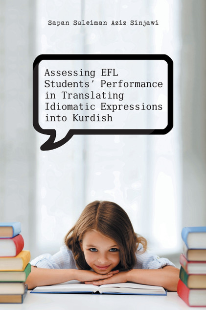 Assessing Efl Students' Performance in Translating Idiomatic Expressions Into Kurdish Assessing Efl Students' Performance in Translating Idiomatic Expressions Into Kurdish
