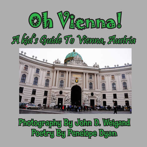 Oh Vienna! a Kid's Guide to Vienna, Austria Oh Vienna! a Kid's Guide to Vienna, Austria