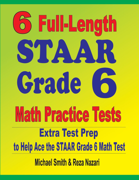 6 Full-Length STAAR Grade 6 Math Practice Tests 6 Full-Length STAAR Grade 6 Math Practice Tests