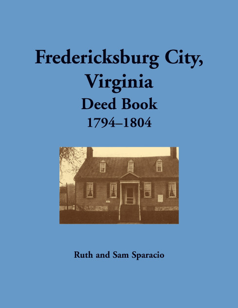 Fredericksburg City, Virginia Deed Book, 1794-1804 Fredericksburg City, Virginia Deed Book, 1794-1804