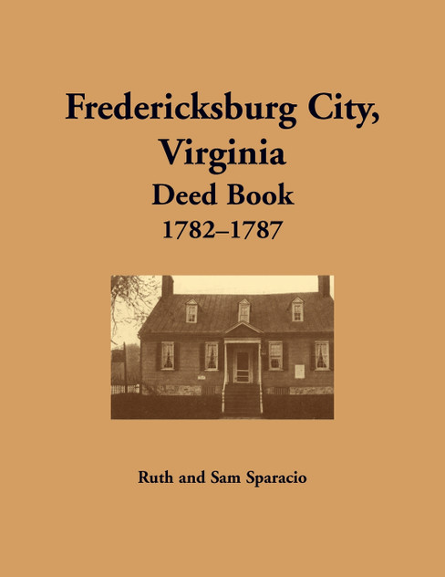 Fredericksburg City, Virginia Deed Book, 1782-1787 Fredericksburg City, Virginia Deed Book, 1782-1787