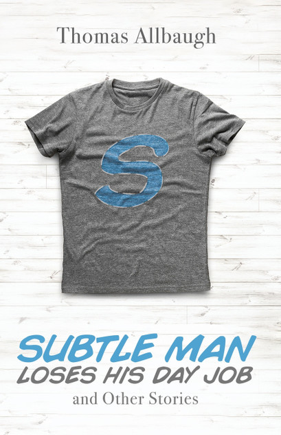 Subtle Man Loses His Day Job and Other Stories Subtle Man Loses His Day Job and Other Stories