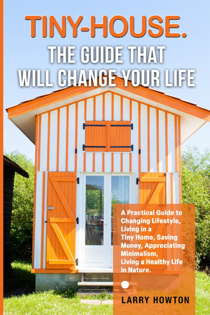 Tiny-House. The Guide that Will Change Your Life