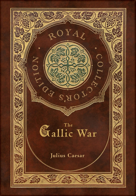 The Gallic War (Royal Collector's Edition) (Case Laminate Hardcover with Jacket) The Gallic War (Royal Collector's Edition) (Case Laminate Hardcover with Jacket)