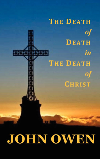 The Death of Death in the Death of Christ The Death of Death in the Death of Christ