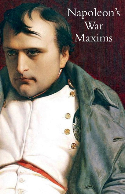 NAPOLEON'S WAR MAXIMS WITH HIS SOCIAL AND POLITICAL THOUGHTS NAPOLEON'S WAR MAXIMS WITH HIS SOCIAL AND POLITICAL THOUGHTS