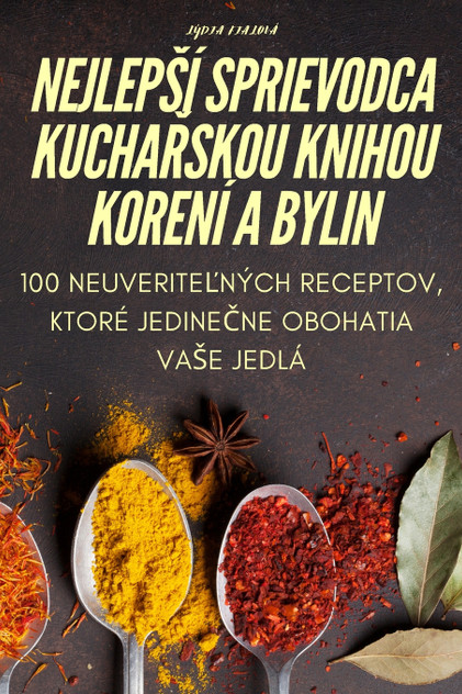 NEJLEPŠÍ SPRIEVODCA KUCHAŘSKOU KNIHOU KORENÍ A BYLIN NEJLEPŠÍ SPRIEVODCA KUCHAŘSKOU KNIHOU KORENÍ A BYLIN