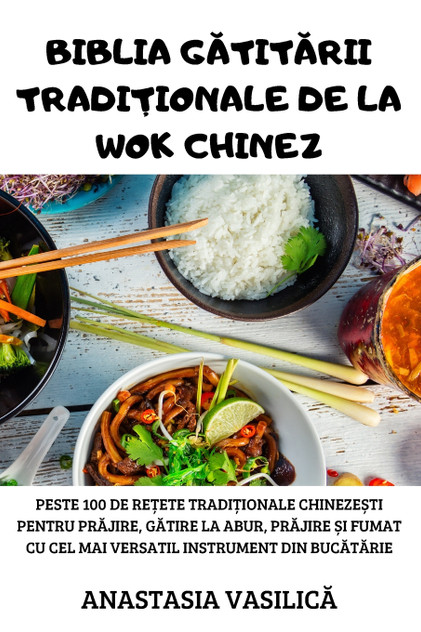 BIBLIA GĂTITĂRII TRADIȚIONALE DE LA WOK CHINEZ BIBLIA GĂTITĂRII TRADIȚIONALE DE LA WOK CHINEZ