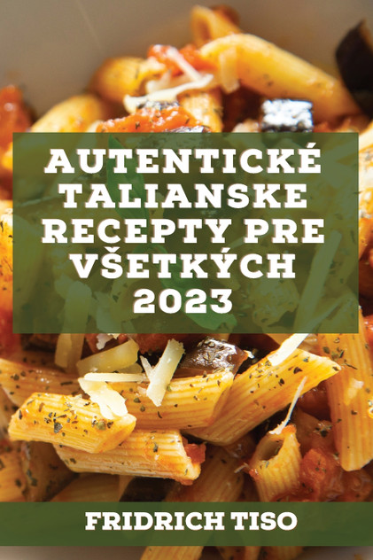 Autentické talianske recepty pre všetkých 2023 Autentické talianske recepty pre všetkých 2023