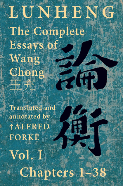 Lunheng 論衡 The Complete Essays of Wang Chong 王充, Vol. I, Chapters 1-38 Lunheng 論衡 The Complete Essays of Wang Chong 王充, Vol. I, Chapters 1-38