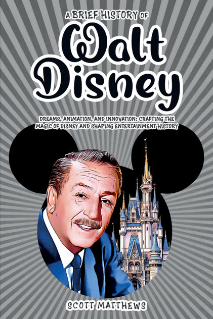 A Brief History of Walt Disney - Dreams, Animation, and Innovation A Brief History of Walt Disney - Dreams, Animation, and Innovation